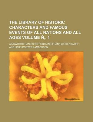 Book cover for The Library of Historic Characters and Famous Events of All Nations and All Ages Volume N . 1