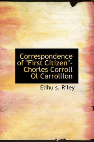 Cover of Correspondence of "First Citizen"-Chorles Corroll Ol Carrolllon