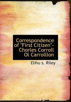 Book cover for Correspondence of "First Citizen"-Chorles Corroll Ol Carrolllon