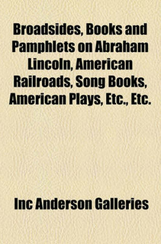 Cover of Broadsides, Books and Pamphlets on Abraham Lincoln, American Railroads, Song Books, American Plays, Etc., Etc.