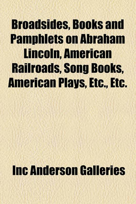 Book cover for Broadsides, Books and Pamphlets on Abraham Lincoln, American Railroads, Song Books, American Plays, Etc., Etc.