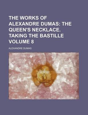 Book cover for The Works of Alexandre Dumas Volume 8; The Queen's Necklace. Taking the Bastille