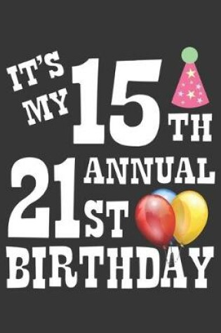Cover of Its My 15th Annual 21st Birthday Notebook