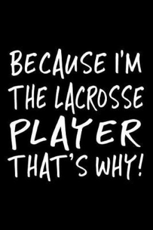 Cover of Because I'm The Lacrosse Player That's Why!