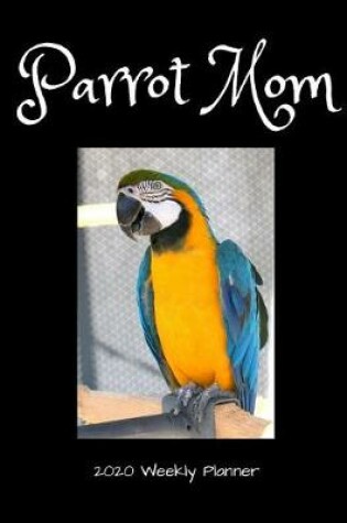 Cover of Parrot Mom 2020 Weekly Planner