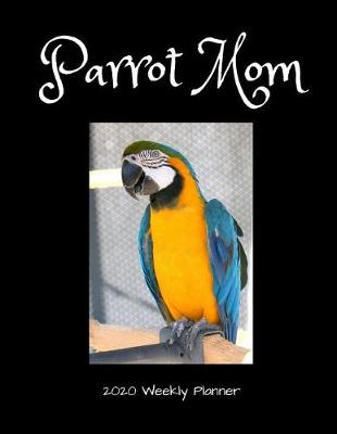 Book cover for Parrot Mom 2020 Weekly Planner