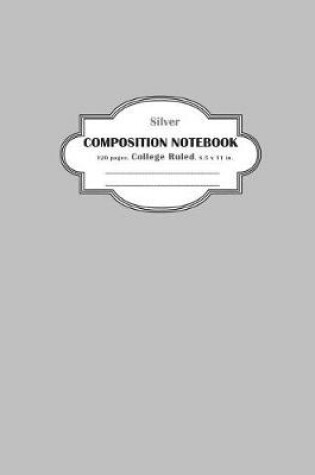 Cover of Composition Notebook College Ruled Silver