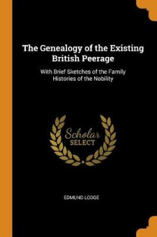 Cover of The Genealogy of the Existing British Peerage