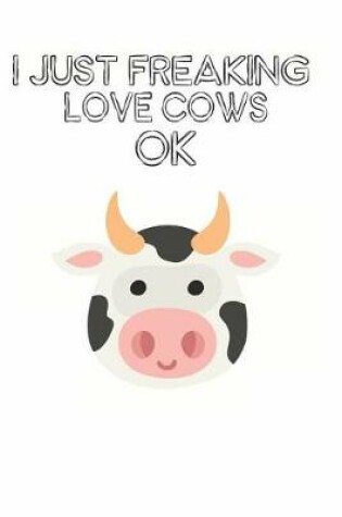 Cover of I Just Freaking Love Cows Ok