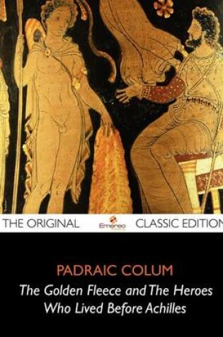 Cover of The Golden Fleece and the Heroes Who Lived Before Achilles - The Original Classic Edition