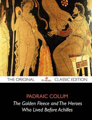 Book cover for The Golden Fleece and the Heroes Who Lived Before Achilles - The Original Classic Edition