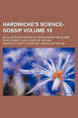 Cover of Hardwicke's Science-Gossip Volume 10; An Illustrated Medium of Interchange and Gossip for Students and Lovers of Nature