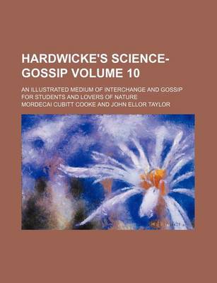 Book cover for Hardwicke's Science-Gossip Volume 10; An Illustrated Medium of Interchange and Gossip for Students and Lovers of Nature