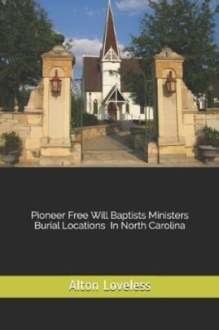 Cover of Pioneer Free Will Baptist Ministers Burial Locations in North Carolina