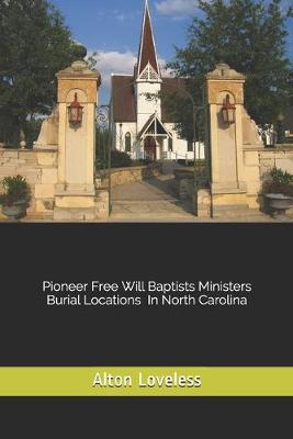Book cover for Pioneer Free Will Baptist Ministers Burial Locations in North Carolina