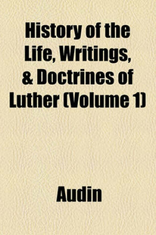 Cover of History of the Life, Writings, & Doctrines of Luther (Volume 1)