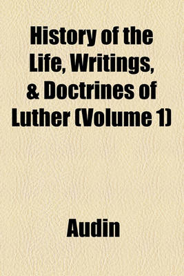 Book cover for History of the Life, Writings, & Doctrines of Luther (Volume 1)