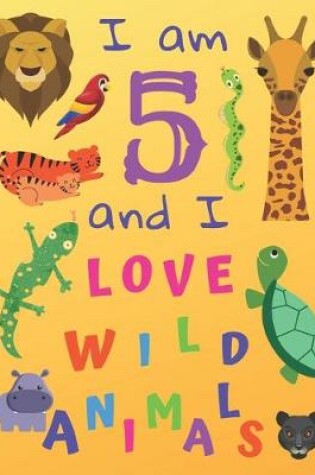 Cover of I am 5 and I Love Wild Animals