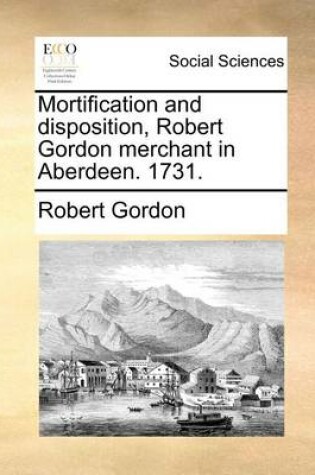 Cover of Mortification and Disposition, Robert Gordon Merchant in Aberdeen. 1731.