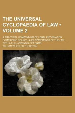 Cover of The Universal Cyclopaedia of Law (Volume 2); A Practical Compendium of Legal Information, Comprising Nearly 14,000 Statements of the Law with a Full a