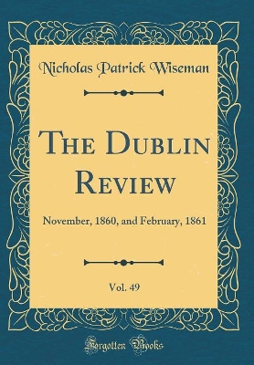 Book cover for The Dublin Review, Vol. 49: November, 1860, and February, 1861 (Classic Reprint)