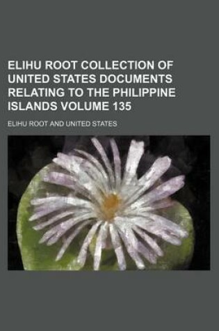 Cover of Elihu Root Collection of United States Documents Relating to the Philippine Islands Volume 135