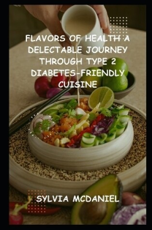 Cover of Flavors of Health A Delectable Journey through Type 2 Diabetes-friendly Cuisine