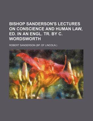 Book cover for Bishop Sanderson's Lectures on Conscience and Human Law, Ed. in an Engl. Tr. by C. Wordsworth