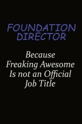 Cover of Foundation Director Because Freaking Awesome Is Not An Official Job Title