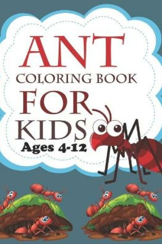 Cover of Ant Coloring Book For Kids Ages 4-12