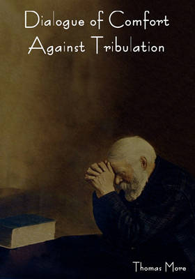 Cover of Dialogue of Comfort Against Tribulation