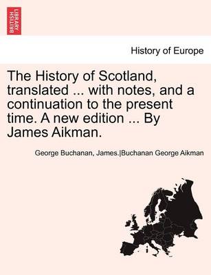 Book cover for The History of Scotland, Translated ... with Notes, and a Continuation to the Present Time. a New Edition ... by James Aikman. Vol. VI.