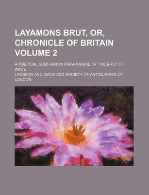 Book cover for Layamons Brut, Or, Chronicle of Britain Volume 2; A Poetical Semi-Saxon Paraphrase of the Brut of Wace