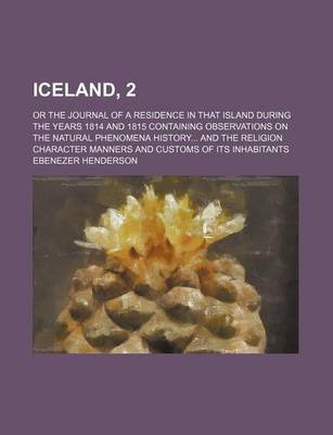 Book cover for Iceland, 2; Or the Journal of a Residence in That Island During the Years 1814 and 1815 Containing Observations on the Natural Phenomena History and the Religion Character Manners and Customs of Its Inhabitants