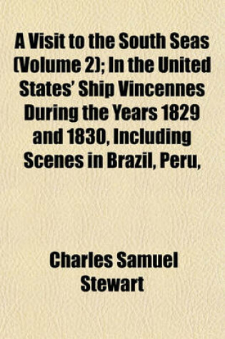 Cover of A Visit to the South Seas (Volume 2); In the United States' Ship Vincennes During the Years 1829 and 1830, Including Scenes in Brazil, Peru,