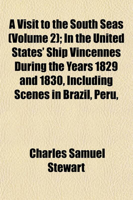 Book cover for A Visit to the South Seas (Volume 2); In the United States' Ship Vincennes During the Years 1829 and 1830, Including Scenes in Brazil, Peru,