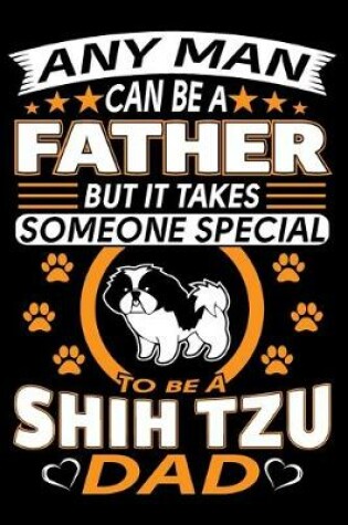 Cover of Any Man Can Be A Father But It Takes Someone Special To Be A Shih Tzu Dad