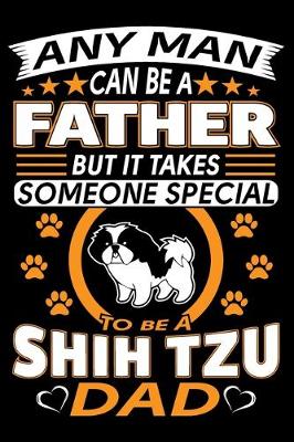 Book cover for Any Man Can Be A Father But It Takes Someone Special To Be A Shih Tzu Dad