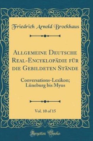 Cover of Allgemeine Deutsche Real-Encyklopadie Fur Die Gebildeten Stande, Vol. 10 of 15