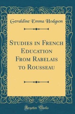 Cover of Studies in French Education from Rabelais to Rousseau (Classic Reprint)