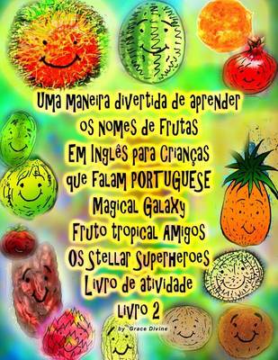 Book cover for Uma maneira divertida de aprender os nomes de frutas Em Inglês para Crianças que falam PORTUGUÊS Galaxy mágico Fruto tropical Amigos Os Stellar Superheroes Livro de atividade livro 2