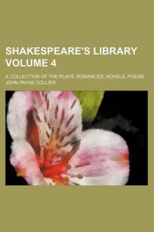 Cover of Shakespeare's Library Volume 4; A Collection of the Plays, Romances, Novels, Poems