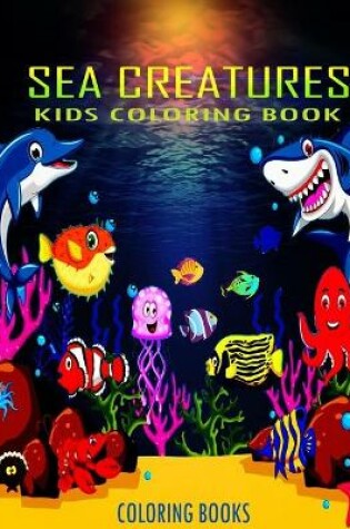 Cover of Kids Coloring Book Sea Creatures Coloring Books