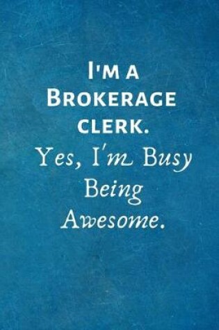 Cover of I'm a Brokerage clerk. Yes, I'm Busy Being Awesome