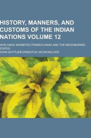 Cover of History, Manners, and Customs of the Indian Nations; Who Once Inhabited Pennsylvania and the Neighboring States Volume 12