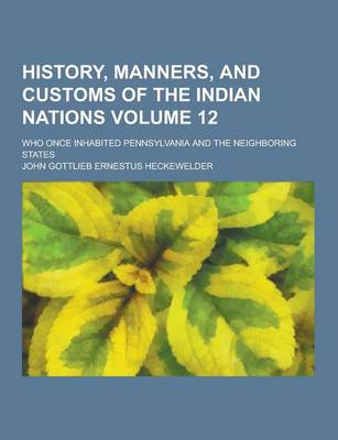 Book cover for History, Manners, and Customs of the Indian Nations; Who Once Inhabited Pennsylvania and the Neighboring States Volume 12