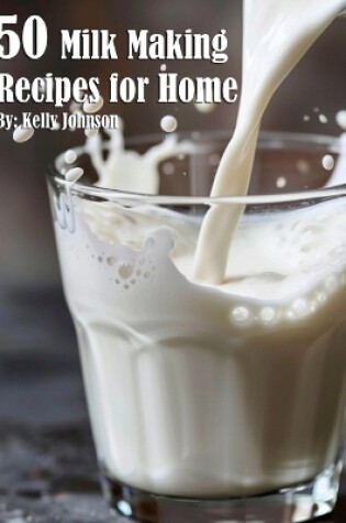 Cover of 50 Milk Making Recipes for Home