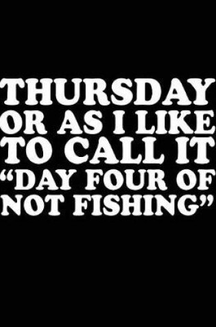 Cover of Thursday Or As I Like To Call It "Day Four Of Not Fishing"