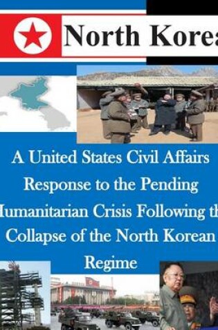 Cover of A United States Civil Affairs Response to the Pending Humanitarian Crisis Following the Collapse of the North Korean Regime