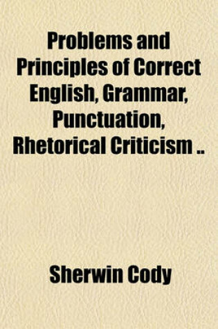 Cover of Problems and Principles of Correct English, Grammar, Punctuation, Rhetorical Criticism ..